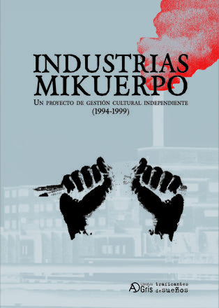 Novedad editorial "Industrias Mikuerpo. Un proyecto de gestión cultural independiente (1994-1999)"