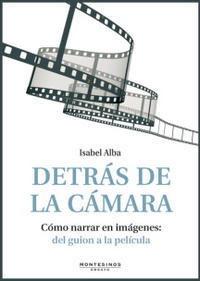 Presentación del libro "Detrás de la cámara. Cómo narrar en imágenes: del guión a la película" de la escritora y guionista Isabel Alba. 