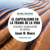 El libro de Jason W. Moore ‘El capitalismo en la trama de la vida’ es una contribución muy notable para entender lo que el título reza, que a su vez es determinante para comprender el presente. 