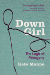 Cover Image: DOWN GIRL: THE LOGIC OF MISOGYNY