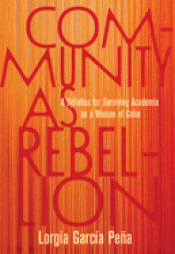 Cover Image: COMMUNITY AS REBELLION: A SYLLABUS FOR SURVIVING ACADEMIA AS A WOMAN OF COLOR
