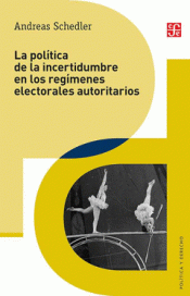 Imagen de cubierta: LA POLÍTICA DE LA INCERTIDUMBRE EN LOS REGÍMENES ELECTORALES AUTORITARIOS