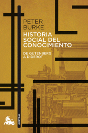 HISTORIA SOCIAL DEL CONOCIMIENTO. DE GUTENBERG A DIDEROT Imagen de cubierta: HISTORIA SOCIAL DEL CONOCIMIENTO. DE GUTENBERG A DIDEROT