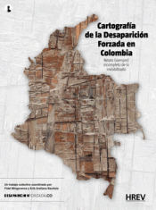 CARTOGRAFÍA DE LA DESAPARICIÓN FORZADA EN COLOMBIA Imagen de cubierta: CARTOGRAFÍA DE LA DESAPARICIÓN FORZADA EN COLOMBIA