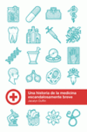 UNA HISTORIA DE LA MEDICINA ESCANDALOSAMENTE BREVE Imagen de cubierta: UNA HISTORIA DE LA MEDICINA ESCANDALOSAMENTE BREVE