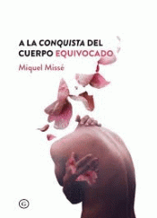 A LA CONQUISTA DEL CUERPO EQUIVOCADO Imagen de cubierta: A LA CONQUISTA DEL CUERPO EQUIVOCADO