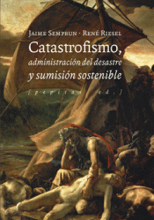 CATASTROFISMO, ADMINISTRACIÓN DEL DESASTRE Y SUMISIÓN SOSTENIBLE Imagen de cubierta: CATASTROFISMO, ADMINISTRACIÓN DEL DESASTRE Y SUMISIÓN SOSTENIBLE