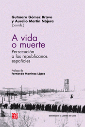 A VIDA O MUERTE. PERSECUCIÓN DE LOS REPUBLICANOS ESPAÑOLES Imagen de cubierta: A VIDA O MUERTE. PERSECUCIÓN DE LOS REPUBLICANOS ESPAÑOLES