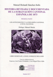 HISTORIA REVISADA Y DOCUMENTADA DE LA SUBLEVACIÓN CANTONAL ESPAÑOLA DE 1873 Imagen de cubierta: HISTORIA REVISADA Y DOCUMENTADA DE LA SUBLEVACIÓN CANTONAL ESPAÑOLA DE 1873