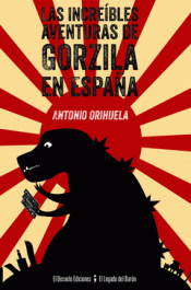 LAS INCREÍBLES AVENTURAS DE GORZILA EN ESPAÑA Imagen de cubierta: LAS INCREÍBLES AVENTURAS DE GORZILA EN ESPAÑA