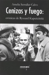 CENIZAS Y FUEGO: CRÓNICAS DE RYSZARD KAPUSCINSKI Imagen de cubierta: CENIZAS Y FUEGO: CRÓNICAS DE RYSZARD KAPUSCINSKI