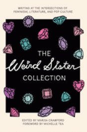 Cover Image: THE WEIRD SISTER COLLECTION: WRITING AT THE INTERSECTIONS OF FEMINISM, LITERATURE, AND POP CULTURE