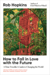 Cover Image: HOW TO FALL IN LOVE WITH THE FUTURE : A TIME TRAVELLER S GUIDE TO CHANGING THE W