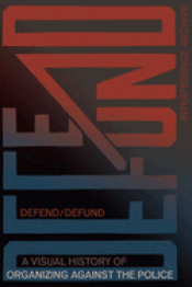 Cover Image: DEFEND / DEFUND: A VISUAL HISTORY OF ORGANIZING AGAINST THE POLICE