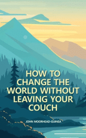 HOW RO CHANGE THE WORLD WITHOUT LEAVING YOUR COUCH Cover Image: HOW RO CHANGE THE WORLD WITHOUT LEAVING YOUR COUCH