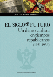Cover Image: EL SIGLO FUTURO. UN DIARIO CARLISTA EN TIEMPOS REPUBLICANOS (1931-1936)