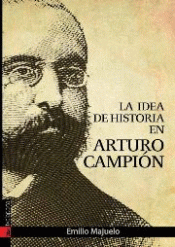 Imagen de cubierta: LA IDEA DE HISTORIA EN ARTURO CAMPIÓN