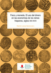 Imagen de cubierta: FISCO Y MONEDA. EL USO DEL DINERO EN LAS ECONOMÍAS DE LOS REINOS HISPANOS, SIGLO