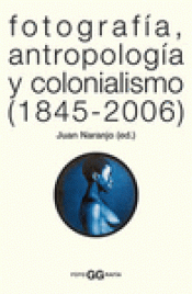Imagen de cubierta: FOTOGRAFÍA, ANTROPOLOGÍA Y COLONIALISMO (1845-2006)