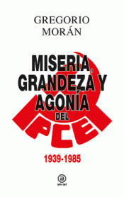 Imagen de cubierta: MISERIA, GRANDEZA Y AGONÍA DEL PCE