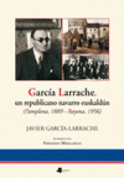 Imagen de cubierta: GARCÍA LARRACHE, UN REPUBLICANO NAVARRO EUSKALDÚN