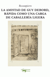Imagen de cubierta: LA AMISTAD DE GUY DEBORD, RÁPIDA COMO UNA CARGA DE CABALLERÍA LIGERA