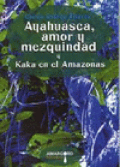 Imagen de cubierta: AYAHUASCA, AMOR Y MEZQUINDAD Y KAKA EN EL AMAZONAS