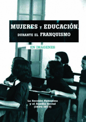 Imagen de cubierta: MUJERES Y EDUCACIÓN DURANTE EL FRANQUISMO. LA SECCIÓN FEMENINA Y EL AUXILIO SOCIAL (1934-1977)