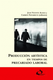 Imagen de cubierta: PRODUCCIÓN ARTÍSTICA EN TIEMPOS DE PRECARIADO LABORAL