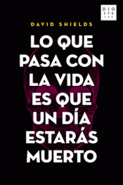 Imagen de cubierta: LO QUE PASA CON LA VIDA ES QUE UN DÍA ESTARÁS MUERTO