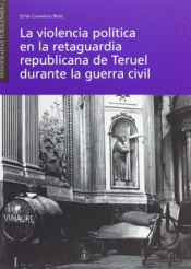 Imagen de cubierta: LA VIOLENCIA POLÍTICA EN LA RETAGUARDIA REPUBLICANA DE TERUEL DURANTE LA GUERRA CIVIL
