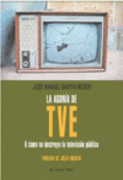 Imagen de cubierta: LA AGONÍA DE TVE, O CÓMO SE DESTRUYE LA TELEVISIÓN PÚBLICA