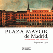 Imagen de cubierta: PLAZA MAYOR DE MADRID. 400 AÑOS DE HISTORIA