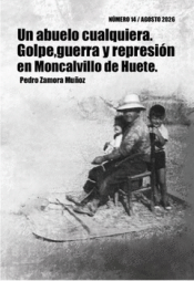 Cover Image: UN ABUELO CUALQUIERA. GOLPE, GUERRA Y REPRESIÓN EN MONCALVILLO DE HUETE