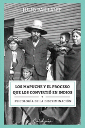 Imagen de cubierta: LOS MAPUCHE Y EL PROCESO QUE LOS CONVIRTIÓ EN INDIOS