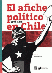 Imagen de cubierta: EL AFICHE POLÍTICO EN CHILE (1970-2013)