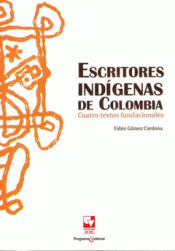 Imagen de cubierta: ESCRITORES INDÍGENAS DE COLOMBIA. CUATRO TEXTOS FUNDACIONALES