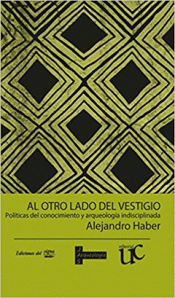 Imagen de cubierta: AL OTRO LADO DEL VESTIGIO. POLÍTICAS DEL CONOCIMIENTO Y ARQUEOLOGÍAS INDISCIPLINADAS