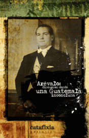 Imagen de cubierta: ARÉVALO : DISCURSOS DESDE UNA GUATEMALA INCONCLUSA / JUAN JOSÉ ARÉVALO.
