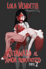 Cover Image: LOLA VENDETTA: KATANAZO AL AMOR ROMÁNTICO. PARTE II