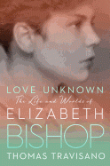 Imagen de cubierta: LOVE UNKNOWN: THE LIFE AND WORLDS OF ELIZABETH BISHOP