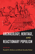 ARCHAEOLOGY, HERITAGE, AND REACTIONARY POPULISM Cover Image: ARCHAEOLOGY, HERITAGE, AND REACTIONARY POPULISM