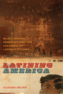 Cover Image: LATINING AMERICA: BLACK-BROWN PASSAGES AND THE COLORING OF LATINO/A STUDIES