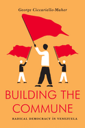 BUILDING THE COMMUNE: RADICAL DEMOCRACY IN VENEZUELA (JACOBIN) Cover Image: BUILDING THE COMMUNE: RADICAL DEMOCRACY IN VENEZUELA (JACOBIN)
