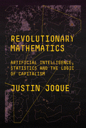 Cover Image: REVOLUTIONARY MATHEMATICS: ARTIFICIAL INTELLIGENCE, STATISTICS AND THE LOGIC OF CAPITALISM