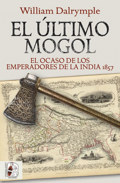 EL ÚLTIMO MOGOL. EL OCASO DE LOS EMPERADORES DE LA INDIA 1857 Cover Image: EL ÚLTIMO MOGOL. EL OCASO DE LOS EMPERADORES DE LA INDIA 1857