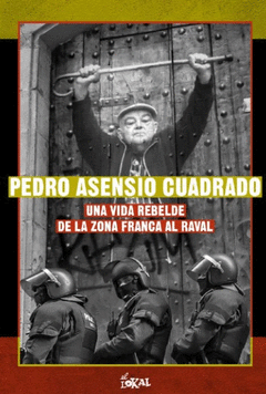 PEDRO ASENSIO CUADRADO. UNA VIDA REBELDE DE LA ZONA FRANCA AL RAVAL Cover Image: PEDRO ASENSIO CUADRADO. UNA VIDA REBELDE DE LA ZONA FRANCA AL RAVAL