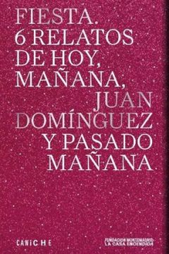 Cover Image: FIESTA. 6 RELATOS DE MAÑANA, JUAN DOMÍNGUEZ Y PASADO MAÑANA