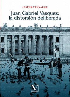 JUAN GABRIEL VÁSQUEZ: LA DISTORSIÓN DELIBERADA Cover Image: JUAN GABRIEL VÁSQUEZ: LA DISTORSIÓN DELIBERADA