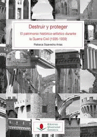 Imagen de cubierta: DESTRUIR Y PROTEGER. EL PATRIMONIO HISTÓRICO ARTÍSTICO DURANTE LA GUERRA CIVIL (